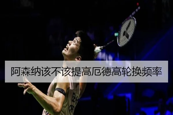 阿森纳该不该提高厄德高轮换频率