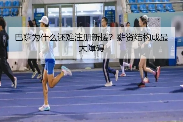 巴萨为什么还难注册新援？薪资结构成最大障碍